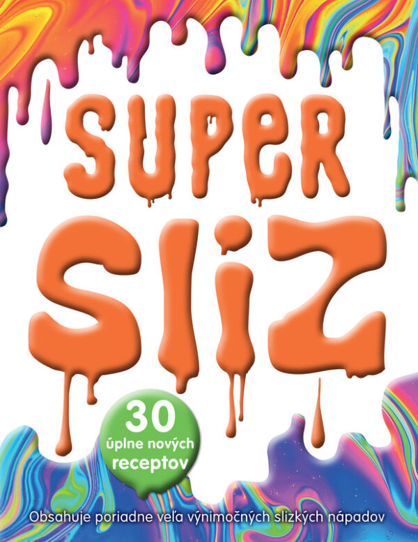 Supersliz - kolektív autorov -  kniha o výrobe slizu. Ako sa vyrába sliz? Poznáte recept na sliz? Sliz bez boraxu? Tekute lepidlo na vyrobu slizu - PVA lepidlo na vyrobu slizu - aktivator na vyrobu slizu - ASTRA lepidlo na vyrobu slizu - ASTRA aktivator na vyrobu slizu - recept na vyrobu slizu - postup vyroba slizu - lepidlo na sliz - borax alebo ocne kvapky na vyrobu slizu